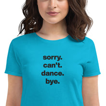 Load image into Gallery viewer, Sorry Can&#39;t Dance Bye | Women&#39;s short sleeve t-shirt