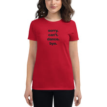 Load image into Gallery viewer, Sorry Can&#39;t Dance Bye | Women&#39;s short sleeve t-shirt