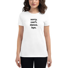 Load image into Gallery viewer, Sorry Can&#39;t Dance Bye | Women&#39;s short sleeve t-shirt