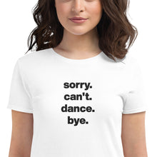 Load image into Gallery viewer, Sorry Can&#39;t Dance Bye | Women&#39;s short sleeve t-shirt