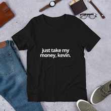 Load image into Gallery viewer, Just Take My Money Kevin | Short-Sleeve Unisex T-Shirt