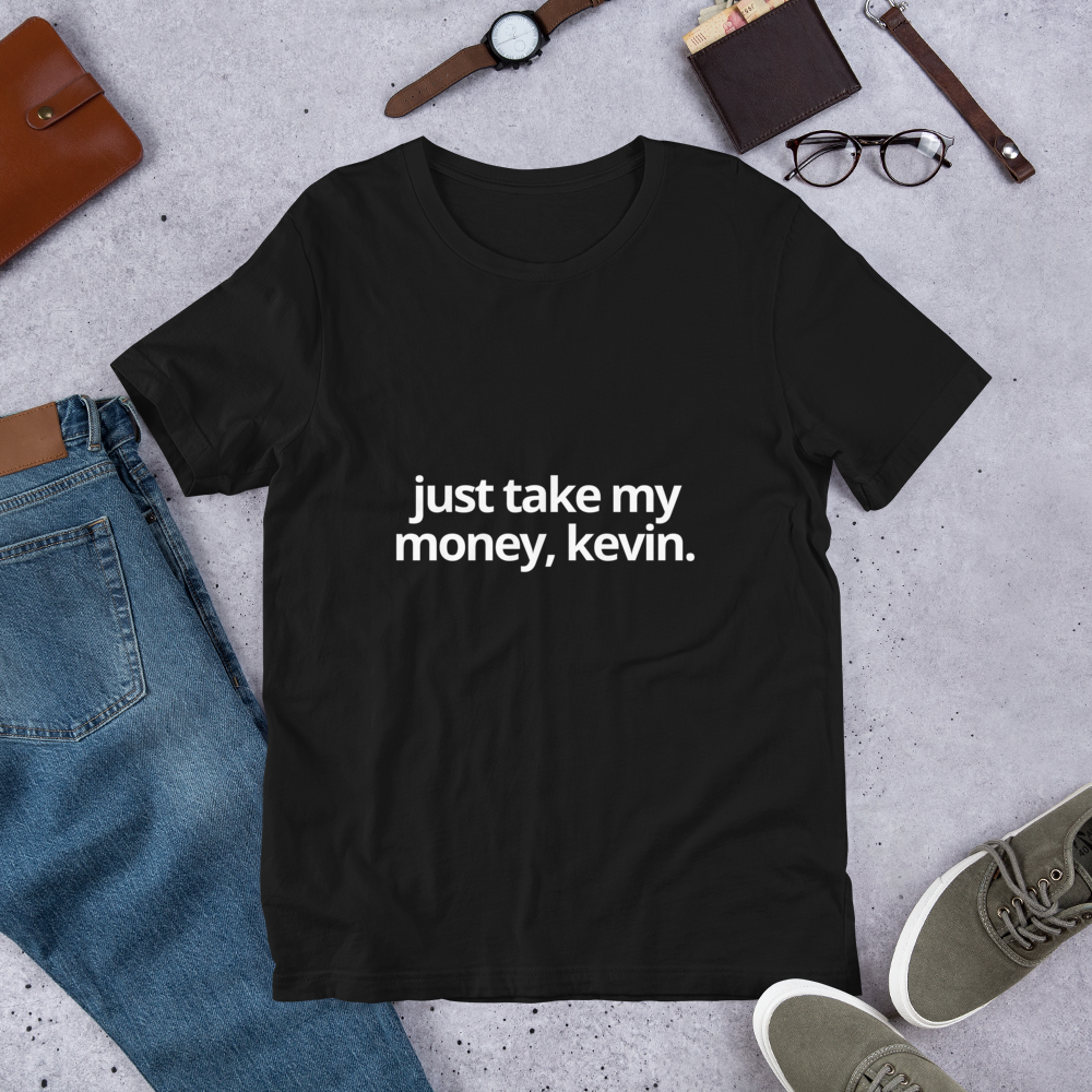 Just Take My Money Kevin | Short-Sleeve Unisex T-Shirt