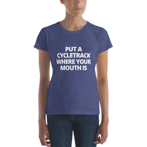 Put a Cycletrack Where Your Mouth Is | Women's short sleeve t-shirt