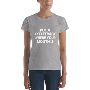 Put a Cycletrack Where Your Mouth Is | Women's short sleeve t-shirt