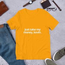 Load image into Gallery viewer, Just Take My Money Kevin | Short-Sleeve Unisex T-Shirt