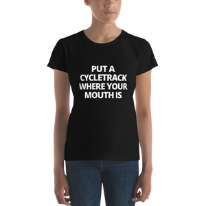 Put a Cycletrack Where Your Mouth Is | Women's short sleeve t-shirt