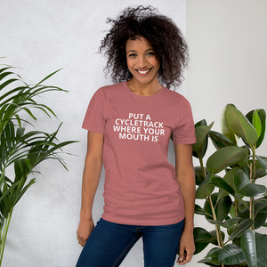 Put a Cycletrack Where Your Mouth Is - Short-Sleeve Unisex T-Shirt