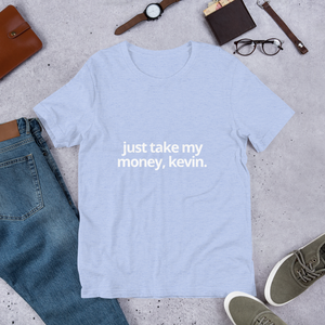 Just Take My Money Kevin | Short-Sleeve Unisex T-Shirt