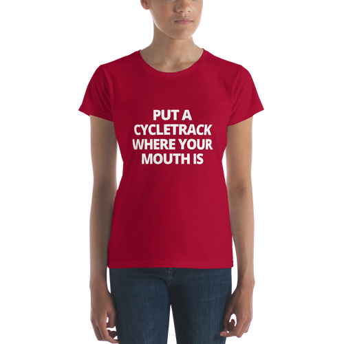 Put a Cycletrack Where Your Mouth Is | Women's short sleeve t-shirt